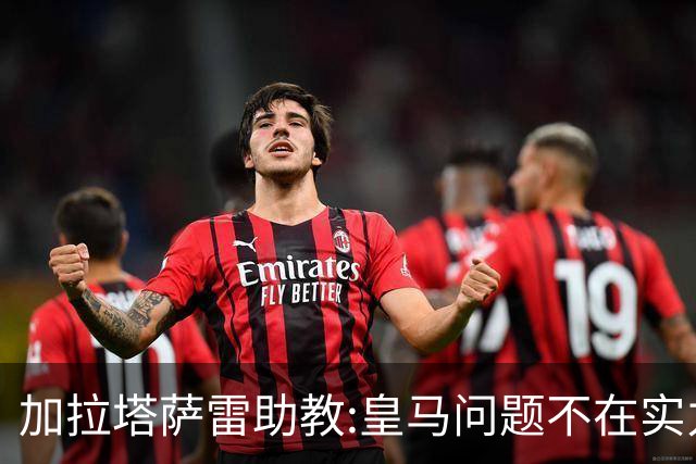 加拉塔萨雷助教:皇马问题不在实力和战术而在管理 穆帅最擅长管理